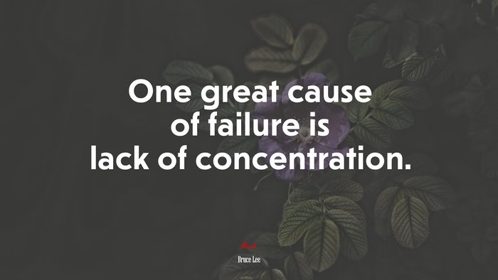 One great cause of failure is lack of concentration. | Bruce Lee quote