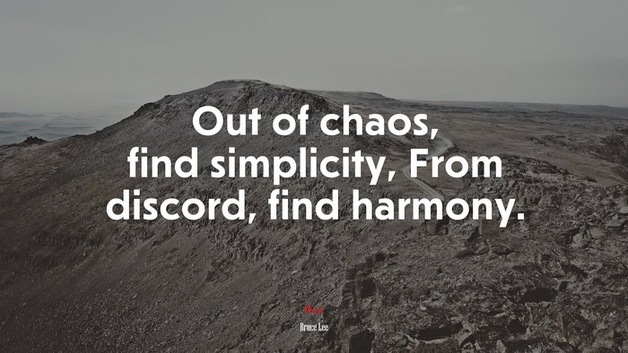 Out of chaos, find simplicity, From discord, find harmony. | Bruce Lee quote