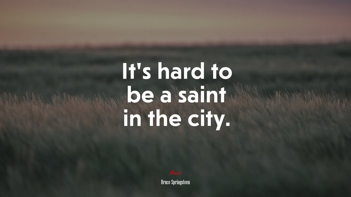 It’s hard to be a saint in the city. | Bruce Springsteen quote