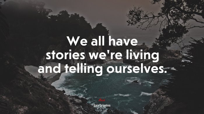 We all have stories we’re living and telling ourselves. | Bruce Springsteen quote