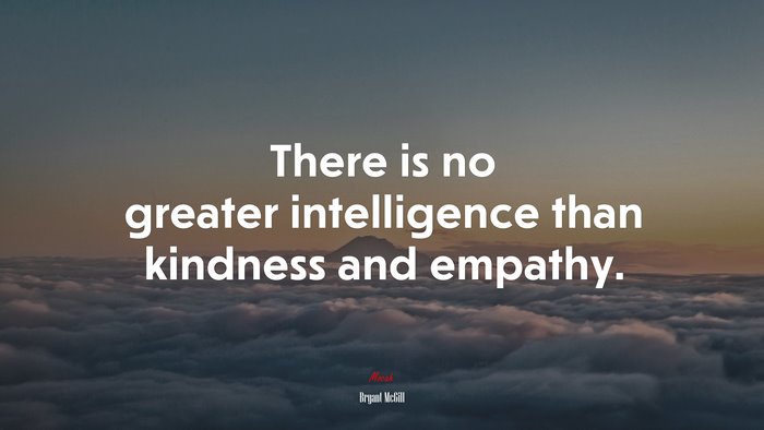 There is no greater intelligence than kindness and empathy. | Bryant McGill quote