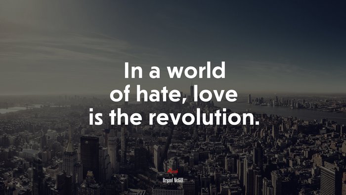 In a world of hate, love is the revolution. | Bryant McGill quote