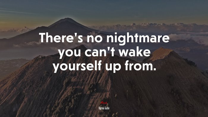 There’s no nightmare you can’t wake yourself up from. | Byron Katie quote