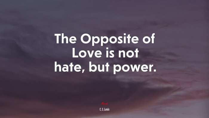 The Opposite of Love is not hate, but power. | C. S. Lewis quote