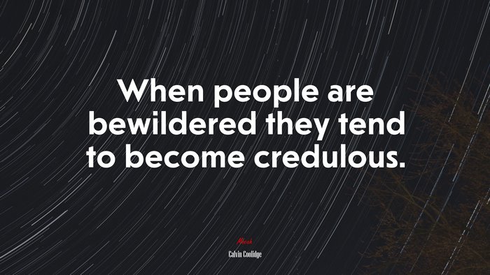 When people are bewildered they tend to become credulous. | Calvin Coolidge quote