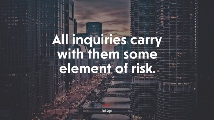All inquiries carry with them some element of risk. | Carl Sagan quote