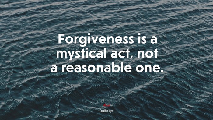 Forgiveness is a mystical act, not a reasonable one. | Caroline Myss quote