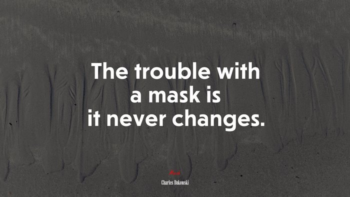 The trouble with a mask is it never changes. | Charles Bukowski quote