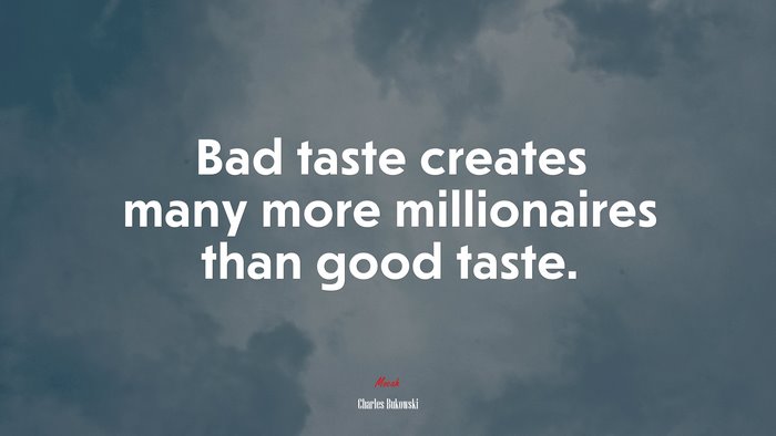Bad taste creates many more millionaires than good taste. | Charles Bukowski quote