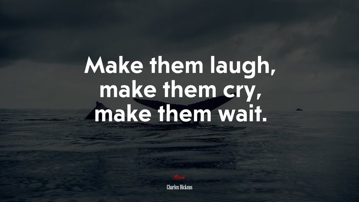 Make them laugh, make them cry, make them wait. | Charles Dickens quote