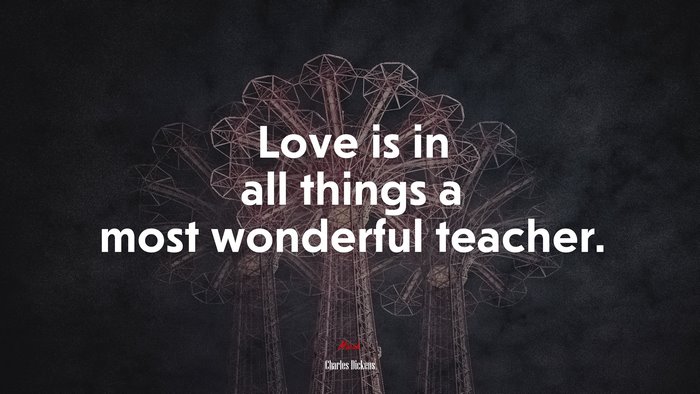 Love is in all things a most wonderful teacher. | Charles Dickens quote