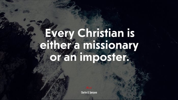 Every Christian is either a missionary or an imposter. | Charles H. Spurgeon quote