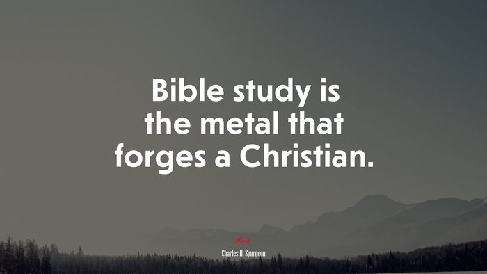 Bible study is the metal that forges a Christian. | Charles H. Spurgeon quote