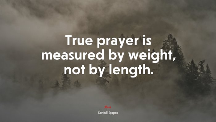 True prayer is measured by weight, not by length. | Charles H. Spurgeon quote