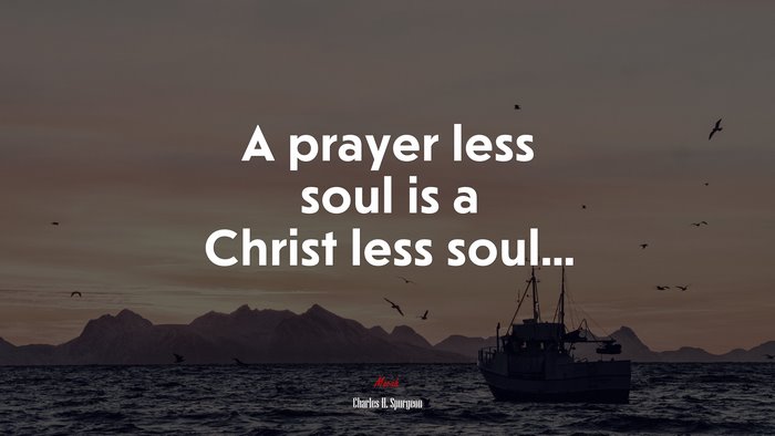 A prayer less soul is a Christ less soul... | Charles H. Spurgeon quote