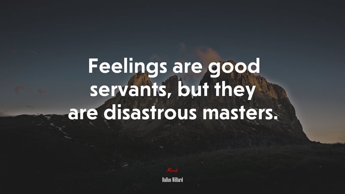 Feelings are good servants, but they are disastrous masters. | Dallas Willard quote