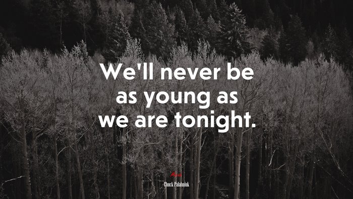 We’ll never be as young as we are tonight. | Chuck Palahniuk quote