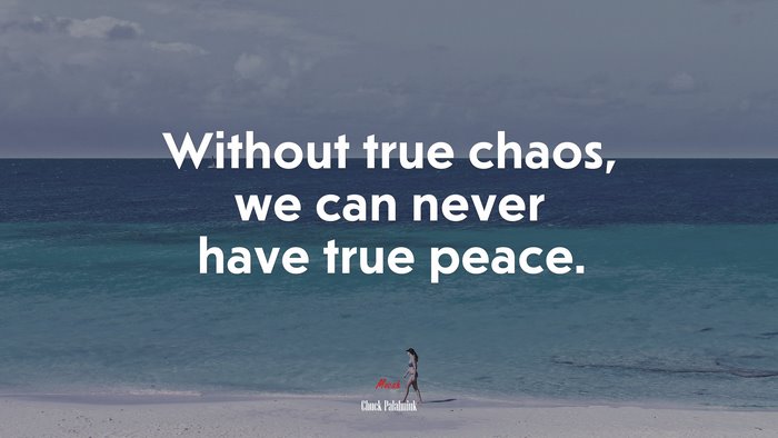 Without true chaos, we can never have true peace. | Chuck Palahniuk quote