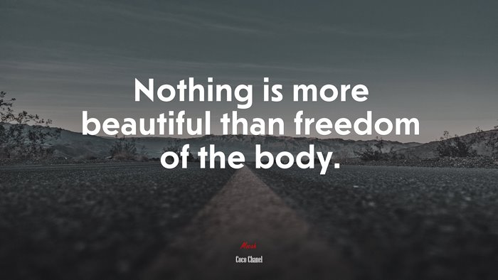 Nothing is more beautiful than freedom of the body. | Coco Chanel quote