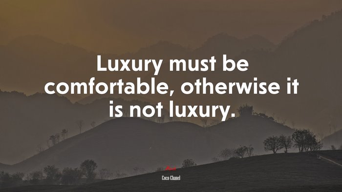 Luxury must be comfortable, otherwise it is not luxury. | Coco Chanel quote