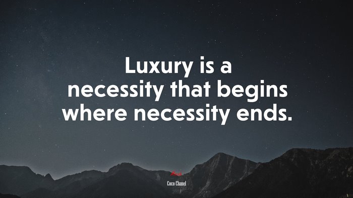 Luxury is a necessity that begins where necessity ends. | Coco Chanel quote