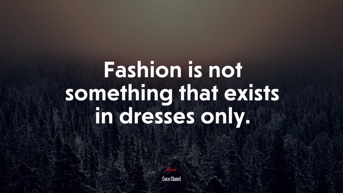 Fashion is not something that exists in dresses only. | Coco Chanel quote
