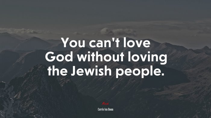 You can’t love God without loving the Jewish people. | Corrie ten Boom quote