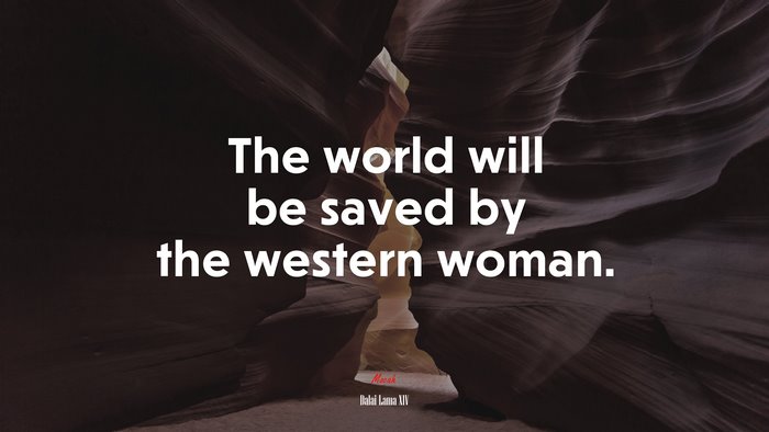 The world will be saved by the western woman. | Dalai Lama XIV quote