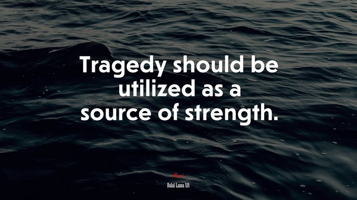 Tragedy should be utilized as a source of strength. | Dalai Lama XIV quote