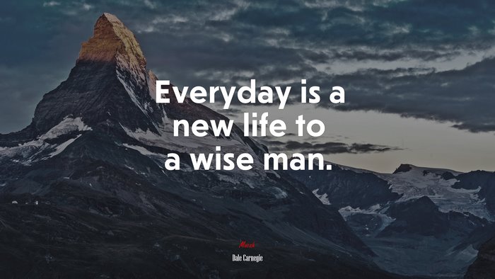 Everyday is a new life to a wise man. | Dale Carnegie quote
