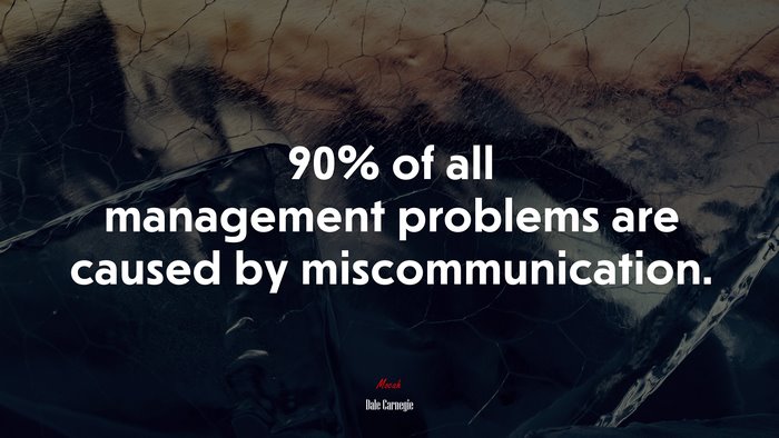 90% of all management problems are caused by miscommunication. | Dale Carnegie quote
