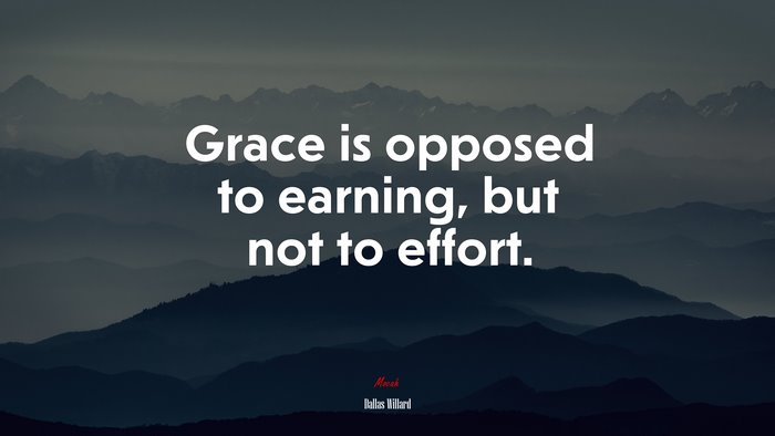 Grace is opposed to earning, but not to effort. | Dallas Willard quote