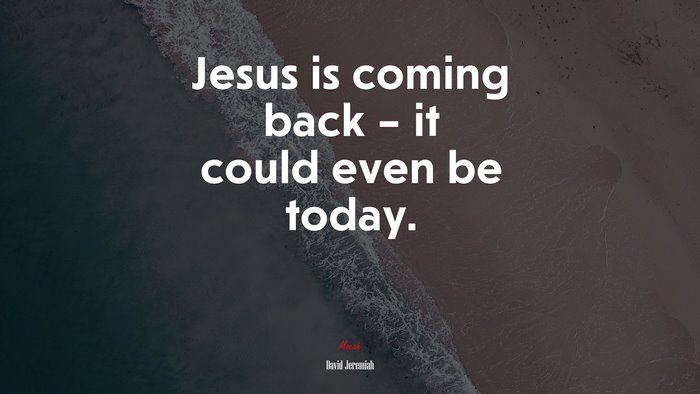 Jesus is coming back – it could even be today. | David Jeremiah quote