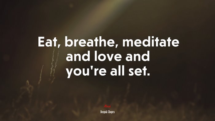 Eat, breathe, meditate and love and you’re all set. | Deepak Chopra quote
