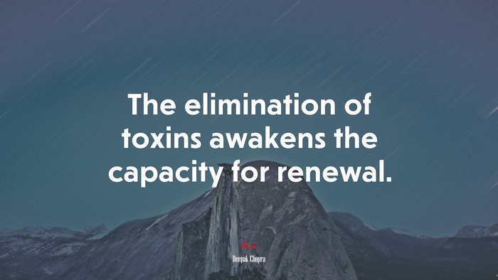 The elimination of toxins awakens the capacity for renewal. | Deepak Chopra quote