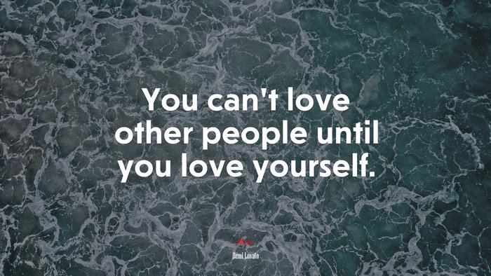 You can’t love other people until you love yourself. | Demi Lovato quote