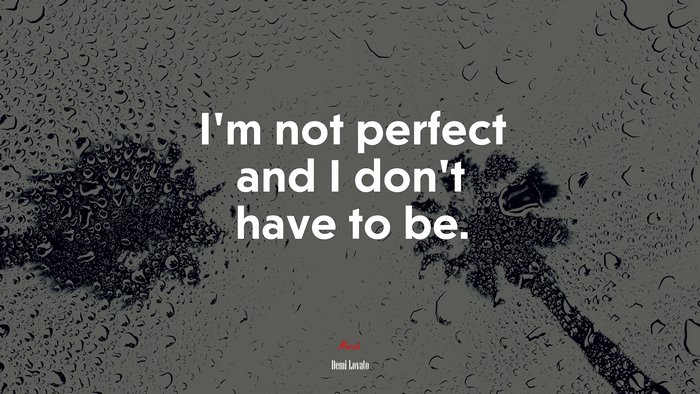 I’m not perfect and I don’t have to be. | Demi Lovato quote