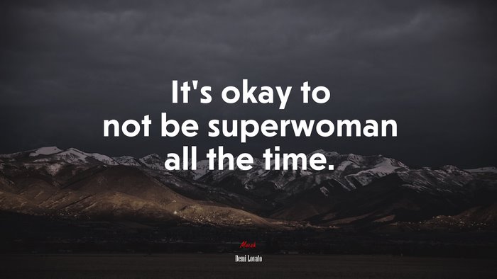 It’s okay to not be superwoman all the time. | Demi Lovato quote