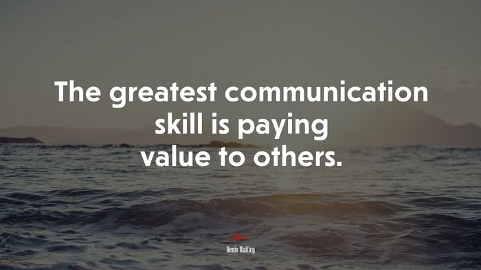 The greatest communication skill is paying value to others. | Denis Waitley quote