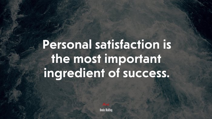 Personal satisfaction is the most important ingredient of success. | Denis Waitley quote