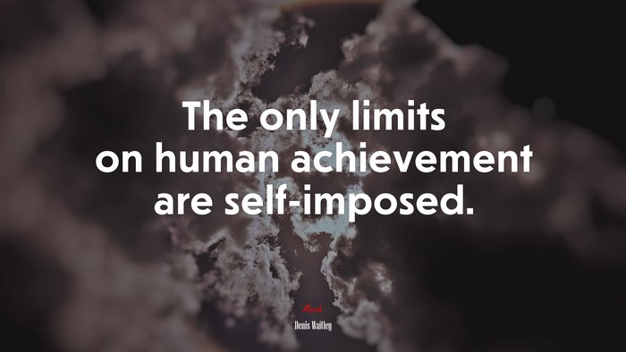The only limits on human achievement are self-imposed. | Denis Waitley quote