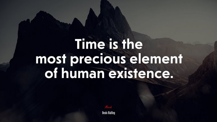 Time is the most precious element of human existence. | Denis Waitley quote