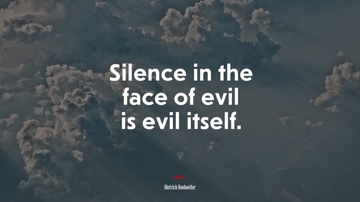 Silence in the face of evil is evil itself. | Dietrich Bonhoeffer quote