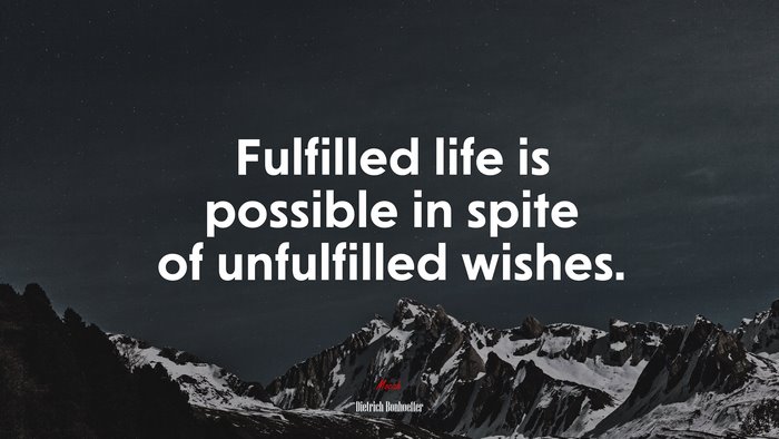 Fulfilled life is possible in spite of unfulfilled wishes. | Dietrich Bonhoeffer quote