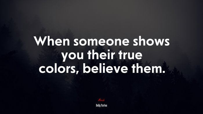 When someone shows you their true colors, believe them. | Dolly Parton quote