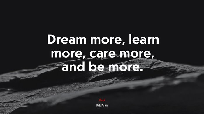 Dream more, learn more, care more, and be more. | Dolly Parton quote