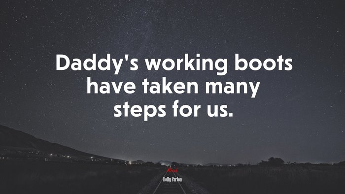 Daddy’s working boots have taken many steps for us. | Dolly Parton quote