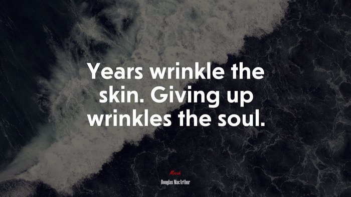 Years wrinkle the skin. Giving up wrinkles the soul. | Douglas MacArthur quote