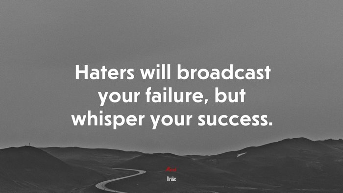 Haters will broadcast your failure, but whisper your success. | Drake quote