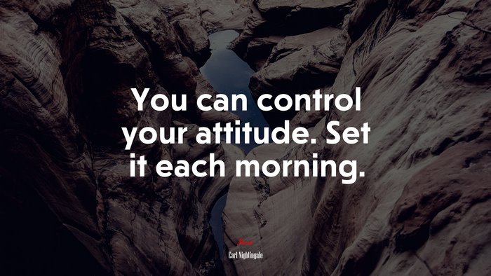 You can control your attitude. Set it each morning. | Earl Nightingale quote